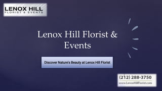 Lenox Hill Florist &
Events
Discover Nature's Beauty at Lenox Hill Florist
 