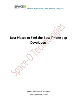 Mobile Application Development Company
Copyright © 2013 Space-O Technologies.
sales@spaceotechnologies.com
Best Places to Find the Best iPhone app
Developers
 