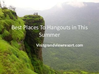 Best Places To Hangouts in This
Summer
Visitgrandviewresort.com
 