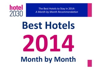 The	
  Best	
  Hotels	
  to	
  Stay	
  in	
  2014:	
  	
  
A	
  Month	
  by	
  Month	
  Recommenda0on	
  

Best	
  Hotels	
  

2014

	
  
Month	
  by	
  Month	
  

 