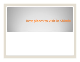 Best places to visit in
Best places to visit in Shimla
Shimla
 