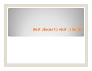 Best places to visit in
Best places to visit in Surat
Surat
 