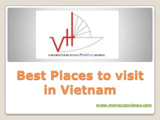 Best Places to visit
in Vietnam
www.moroccanviews.com
 