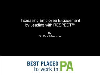 Increasing Employee Engagement
by Leading with RESPECT™
by
Dr. Paul Marciano

 
