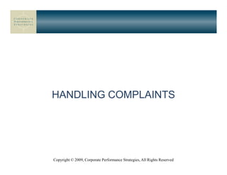 HANDLING COMPLAINTS




Copyright © 2009, Corporate Performance Strategies, All Rights Reserved
 