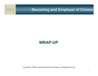 Becoming and Employer of Choice




                      WRAP-UP




Copyright © 2009, Corporate Performance Strategies, All Rights Reserved
                                                                          31
 