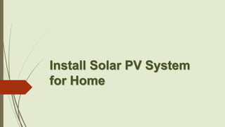 Install Solar PV System
for Home
 