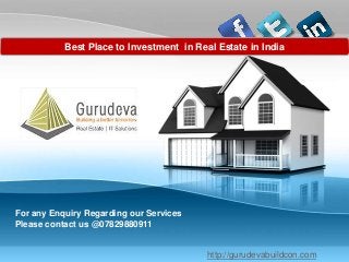 PAGE 1
Company Proprietary and Confidential
Best Place to Investment in Real Estate in India
For any Enquiry Regarding our Services
Please contact us @07829880911
http://gurudevabuildcon.com
 