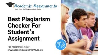 Best Plagiarism
Checker For
Student's
Assignment
For Assignment Help-
www.academicassignments.co.uk
 