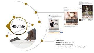 Client: Routine
Launch: 04/0418 – 22/04/2018
Service: Communication Strategy,
Social media Development, Creative Content, Opening Event
 