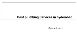 Best plumbing Services in hyderabad
Sravani prnv
 