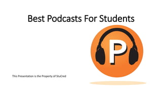 Best Podcasts For Students
This Presentation is the Property of StuCred
 