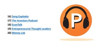 16) Song Exploder
17) The Investors Podcast
18) EconTalk
19) Entrepreneurial Thought Leaders
20) Money Lab
 