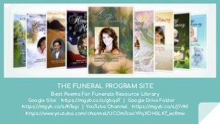 THE FUNERAL PROGRAM SITE
Best Poems For Funerals Resource Library
Google Site: https://mgyb.co/s/gbqeT | Google Drive Folder
https://mgyb.co/s/hTegi | YouTube Channel https://mgyb.co/s/j1Vh1
https://www.youtube.com/channel/UCOm7ceoYPqXOH3LKT_xo8mw
 