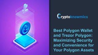 Best Polygon Wallet
and Trezor Polygon:
Maximizing Security
and Convenience for
Your Polygon Assets
 
