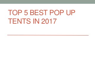 TOP 5 BEST POP UP
TENTS IN 2017
 