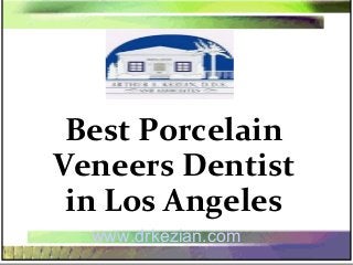 Best Porcelain
Veneers Dentist
in Los Angeles
www.drkezian.com
 