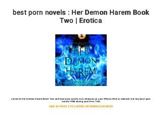 best porn novels : Her Demon Harem Book
Two | Erotica
Listen to Her Demon Harem Book Two and best porn novels new releases on your iPhone iPad or Android. Get any best porn
novels FREE during your Free Trial
LINK IN PAGE 4 TO LISTEN OR DOWNLOAD BOOK
 