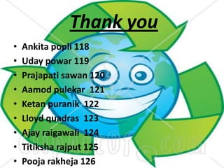 Thank you
•   Ankita popli 118
•   Uday powar 119
•   Prajapati sawan 120
•   Aamod pulekar 121
•   Ketan puranik 122
•   Lloyd quadras 123
•   Ajay raigawali 124
•   Titiksha rajput 125
•   Pooja rakheja 126
 