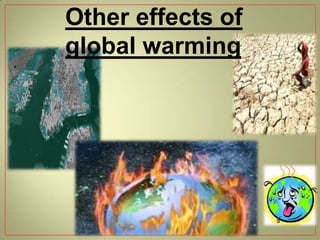 Other effects of
global warming
 