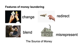 The Source of Money
change
blend
misrepresent
redirect
Features of money laundering
 