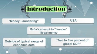 "Money Laundering" USA
Mafia's attempt to "launder"
illegal money
Outside of typical range of
economic data
“Two to five percent of
global GDP”
 