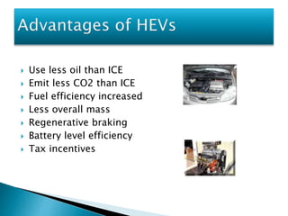  Use less oil than ICE 
 Emit less CO2 than ICE 
 Fuel efficiency increased 
 Less overall mass 
 Regenerative braking 
 Battery level efficiency 
 Tax incentives 
 