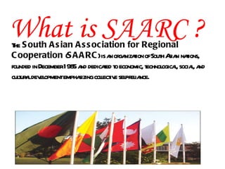 What is SAARC ?
T outh A s ian A s s ociation for Regional
 he S
C ooperation (S A A RC ) is a ga t  n or nizaion of Sout sia t
                                                       h A n naions, 
founded in December 5 a
                    198 nd dedicaed t
                                  t o economic, t echnol l
                                                        ogica, socia, a
                                                                    l nd 
culur l el
   t a dev opment  emphasizing colect e sel r ia
                                 l iv f-el nce. 
 