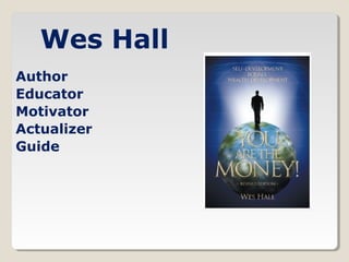 Wes Hall
Author
Educator
Motivator
Actualizer
Guide
 