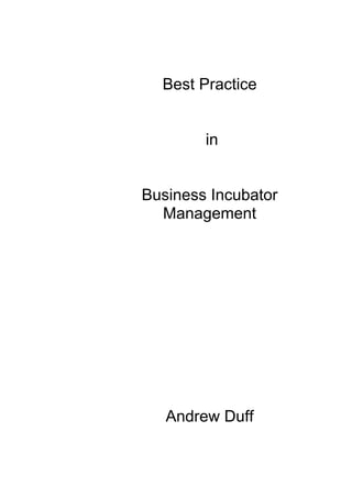 Best Practice


        in


Business Incubator
  Management




   Andrew Duff
 