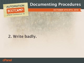 Documenting Procedures




2. Write badly.
 