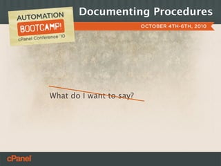 Documenting Procedures




What do I want to say?
 