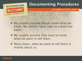 Documenting Procedures



★ We usually assume people know what we
  know. We almost never start at a level too
  basic.
★ ...