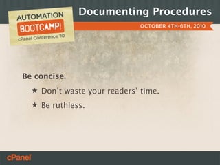 Documenting Procedures




Be concise.
  ★ Don’t waste your readers’ time.
  ★ Be ruthless.
 