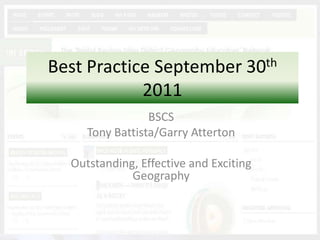 Best Practice September 30th 2011 BSCS Tony Battista/Garry Atterton Outstanding, Effective and Exciting Geography 