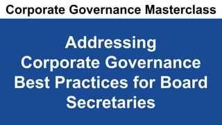 www.corporatedirector.co.uk
Addressing
Corporate Governance
Best Practices for Board
Secretaries
Corporate Governance Masterclass
 