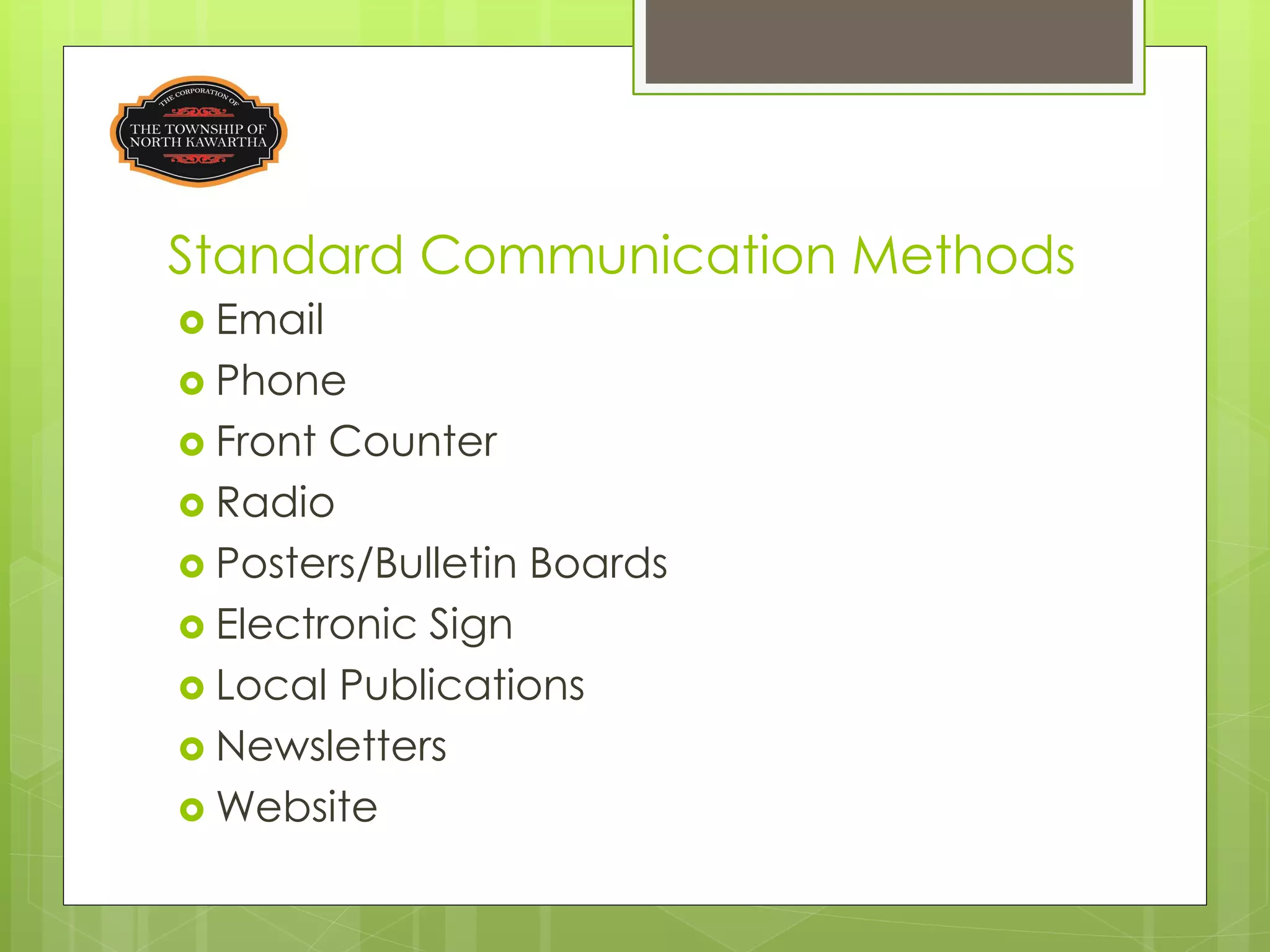 Standard Communication Methods
 Email
 Phone
 Front Counter
 Radio
 Posters/Bulletin Boards
 Electronic Sign
 Local Publications
 Newsletters
 Website
 
