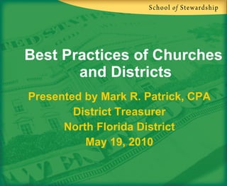 Best Practices of Churches  and Districts Presented by Mark R. Patrick, CPA District Treasurer North Florida District May 19, 2010 