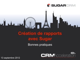 Création de rapports
                   avec Sugar
                    Bonnes pratiques



13 septembre 2012
 