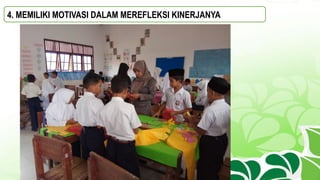 4. MEMILIKI MOTIVASI DALAM MEREFLEKSI KINERJANYA
 