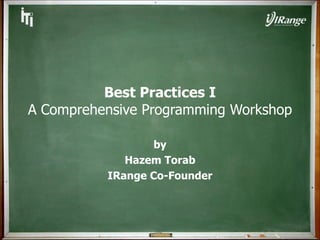 Best Practices I A Comprehensive Programming Workshop by Hazem Torab IRange Co-Founder 