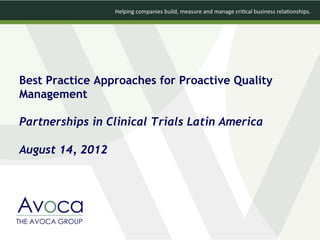  
Best Practice Approaches for Proactive Quality
Management

Partnerships in Clinical Trials Latin America

August 14, 2012
 