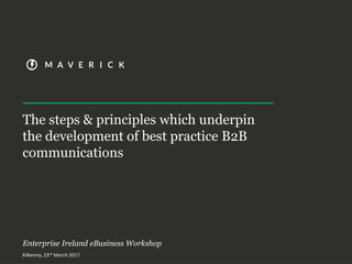 The steps & principles which underpin
the development of best practice B2B
communications
Enterprise Ireland eBusiness Workshop
Kilkenny, 23rd March 2017
 