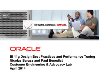 <Insert Picture Here>
BI 11g Design Best Practices and Performance Tuning
Nicolas Barasz and Paul Benedict
Customer Engineering & Advocacy Lab
April 2014
 