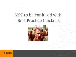 NOT to be confused with
 ‘Best Practice Chickens’
 