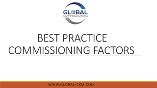 BEST PRACTICE
COMMISSIONING FACTORS
WWW.GLOBAL-CXM.COM
 