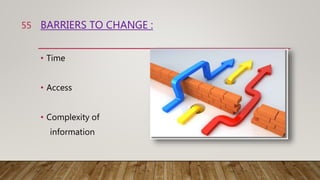 BARRIERS TO CHANGE :
• Time
• Access
• Complexity of
information
55
 