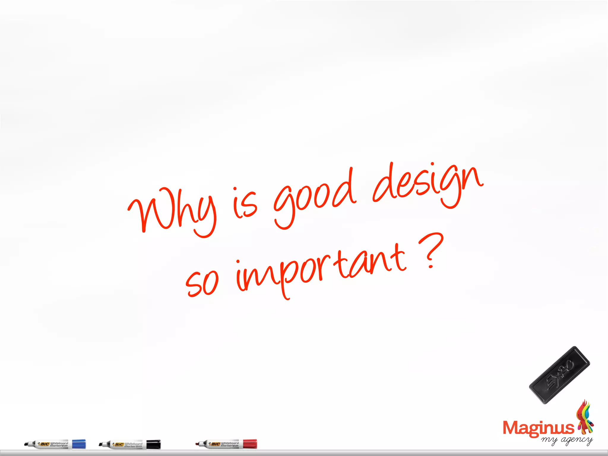 Why is good design
 so impor tant ?
 
