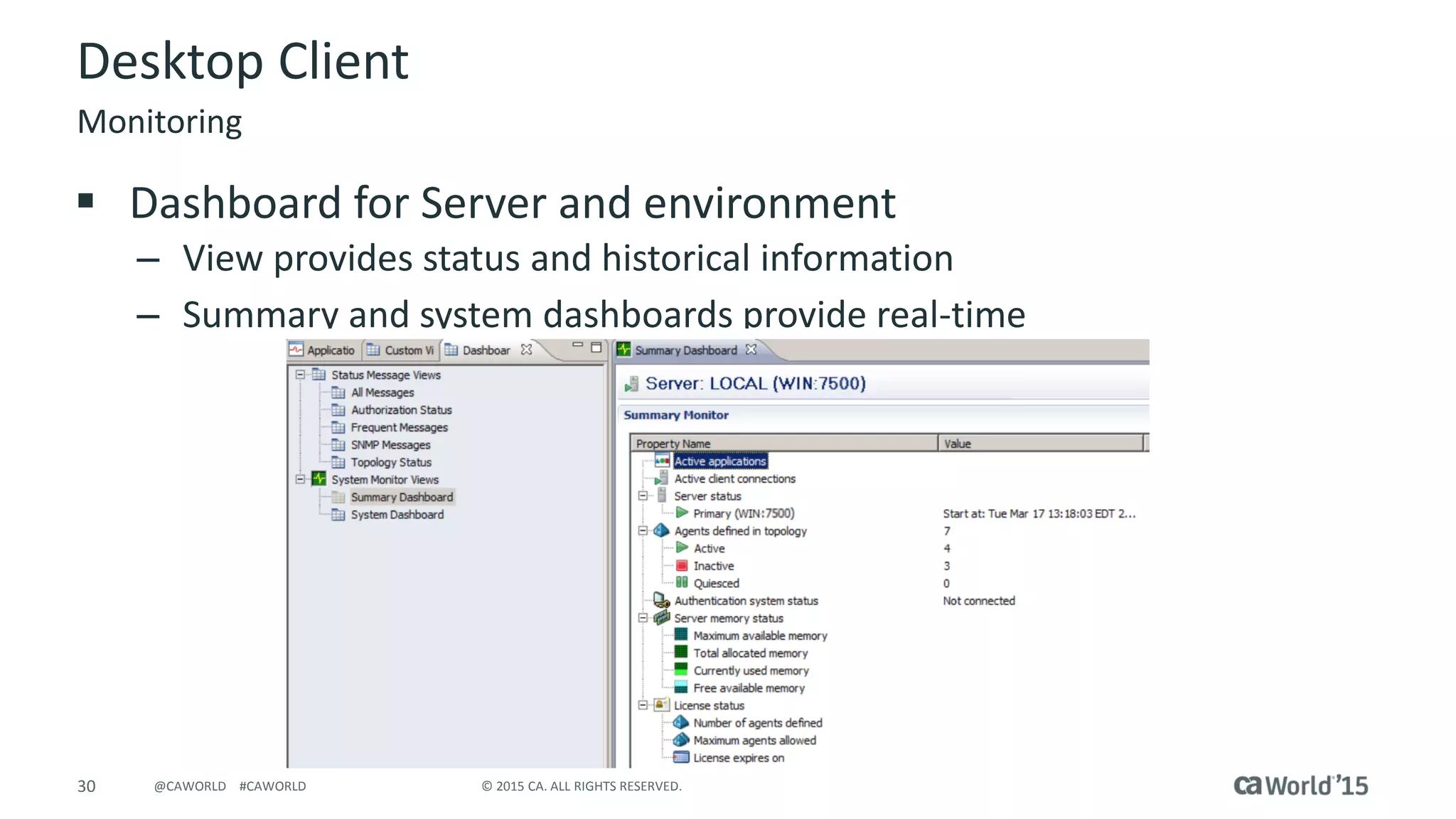 30 © 2015 CA. ALL RIGHTS RESERVED.@CAWORLD #CAWORLD
Desktop Client
 Dashboard for Server and environment
– View provides status and historical information
– Summary and system dashboards provide real-time
Monitoring
 