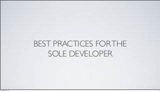 BEST PRACTICES FORTHE
SOLE DEVELOPER
1Friday, May 17, 13
 